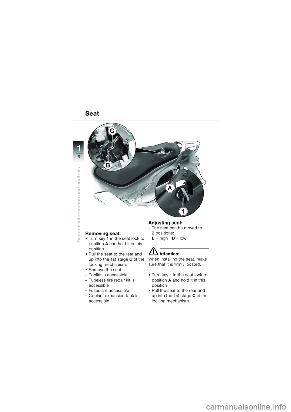 BMW MOTORRAD K 1200 GT 2002  Riders Manual (in English) 20
General information and controls
1
Removing seat:Turn key1 in the seat lock to 
position A and hold it in this 
position
 Pull the seat to the rear and  up into the 1st stage C of the 
locking me