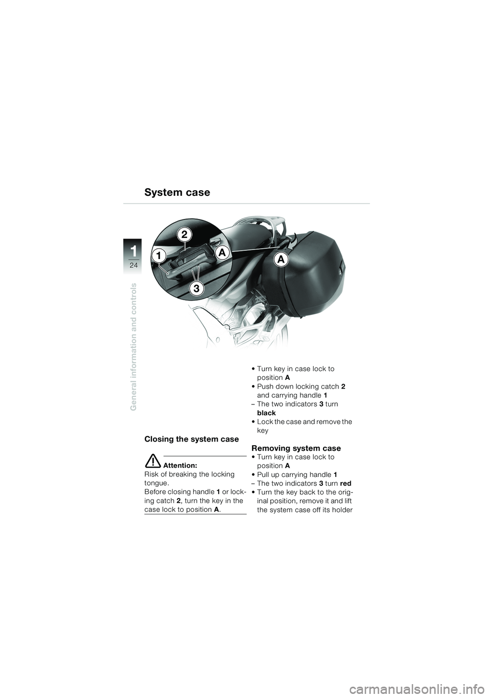 BMW MOTORRAD K 1200 GT 2002  Riders Manual (in English) 24
General information and controls
1
Closing the system case
e Attention:
Risk of breaking the locking 
tongue.
Before closing handle  1 or lock-
ing catch  2, turn the key in the 
case lock to posit