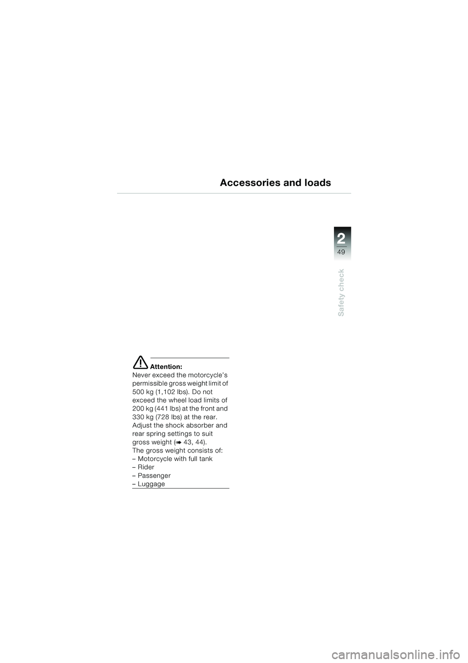 BMW MOTORRAD K 1200 GT 2002  Riders Manual (in English) 22
49
Safety check
2
Accessories and loads
e Attention:
Never exceed the motorcycle’s 
permissible gross weight limit of 
500 kg (1,102 lbs). Do not 
exceed the wheel load limits of 
200 kg (441 lbs