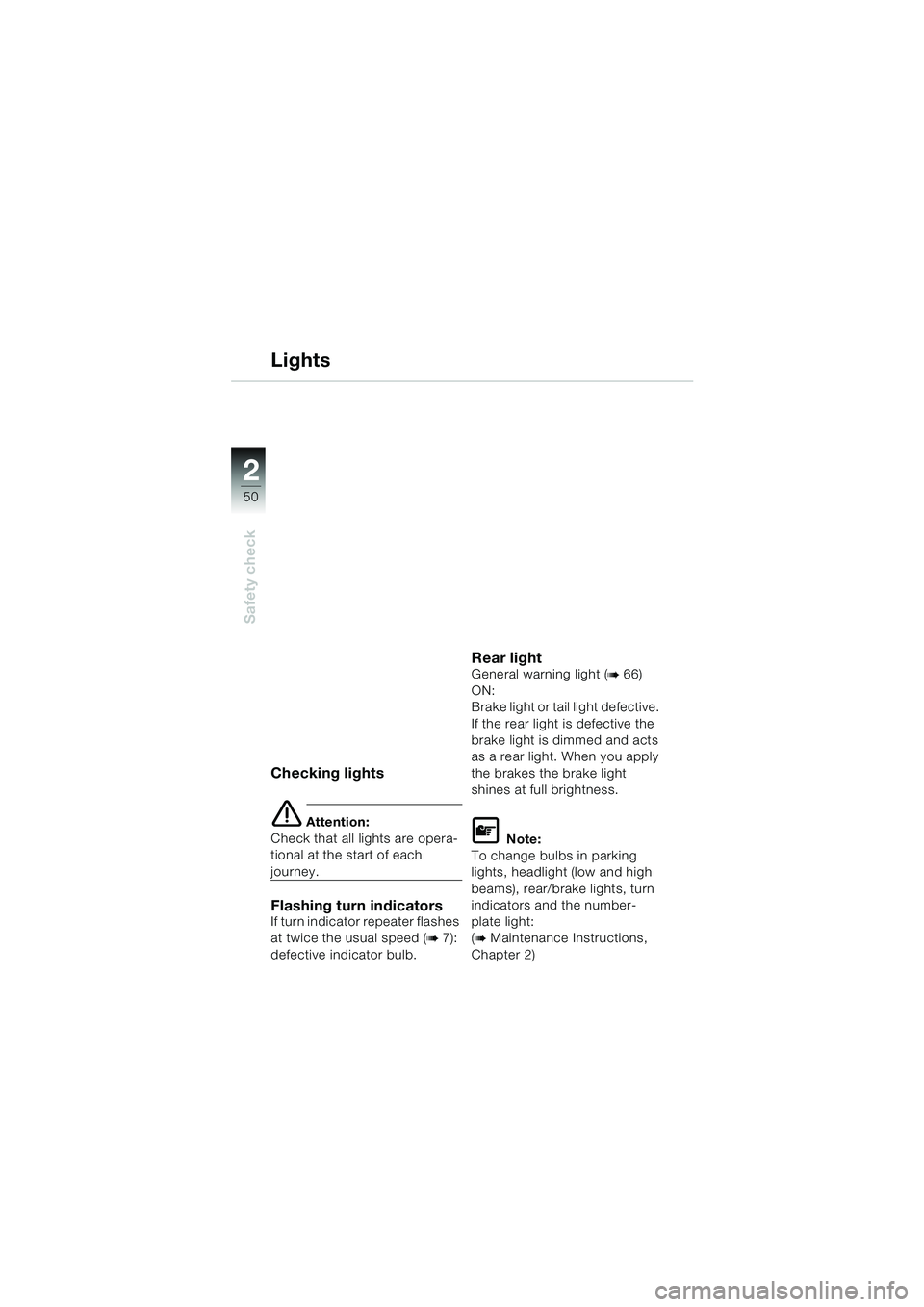 BMW MOTORRAD K 1200 GT 2002  Riders Manual (in English) 50
Safety check
2
Checking lights
e Attention:
Check that all lights are opera-
tional at the start of each 
journey.
Flashing turn indicatorsIf turn indicator repeater flashes 
at twice the usual spe