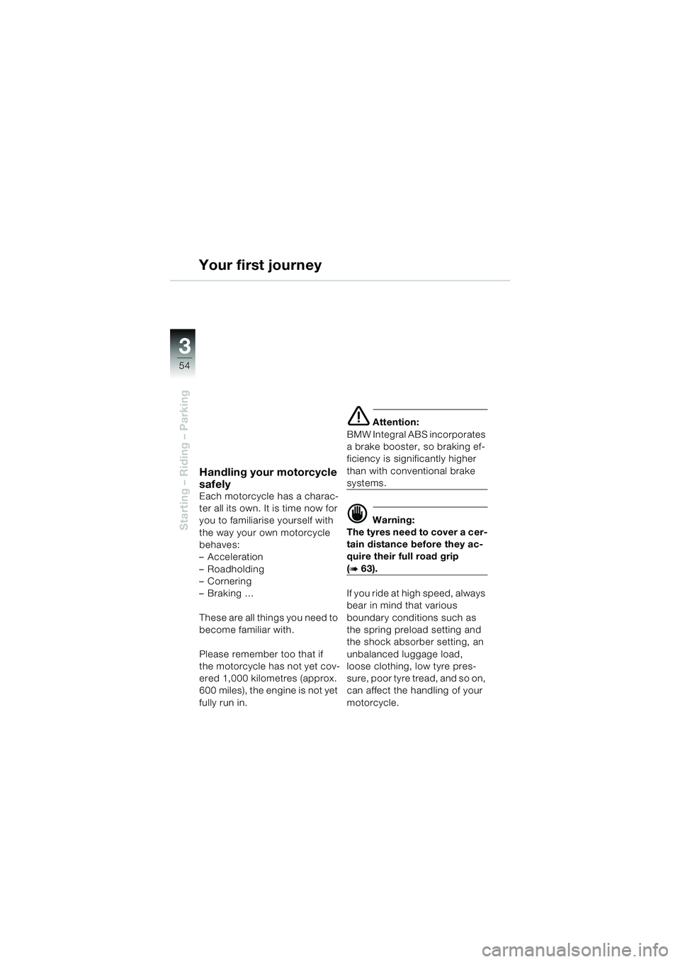 BMW MOTORRAD K 1200 GT 2002  Riders Manual (in English) 54
Starting – Riding – Parking
3
Handling your motorcycle 
safely
Each motorcycle has a charac-
ter all its own. It is time now for 
you to familiarise yourself with 
the way your own motorcycle 
