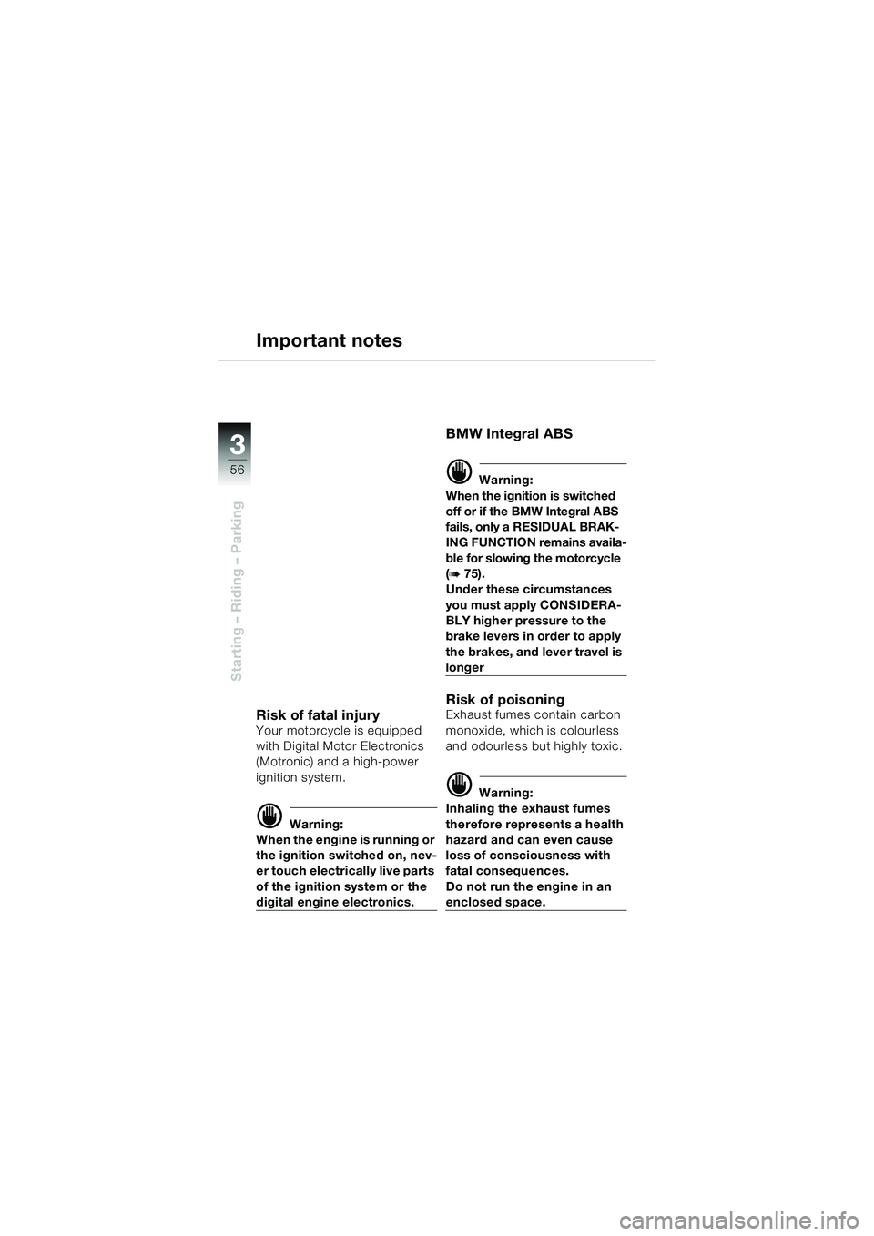 BMW MOTORRAD K 1200 GT 2002  Riders Manual (in English) 56
Starting – Riding – Parking
3
Important notes
Risk of fatal injuryYour motorcycle is equipped 
with Digital Motor Electronics 
(Motronic) and a high-power 
ignition system.
d Warning:
When the 