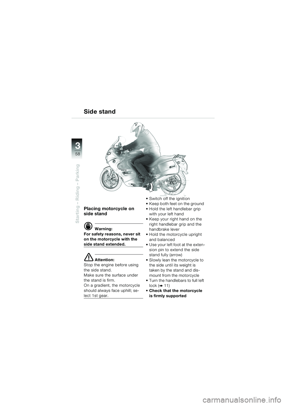 BMW MOTORRAD K 1200 GT 2002  Riders Manual (in English) 58
Starting – Riding – Parking
3
Placing motorcycle on 
side stand
d Warning:
For safety reasons, never sit 
on the motorcycle with the 
side stand extended.
e Attention:
Stop the engine before us