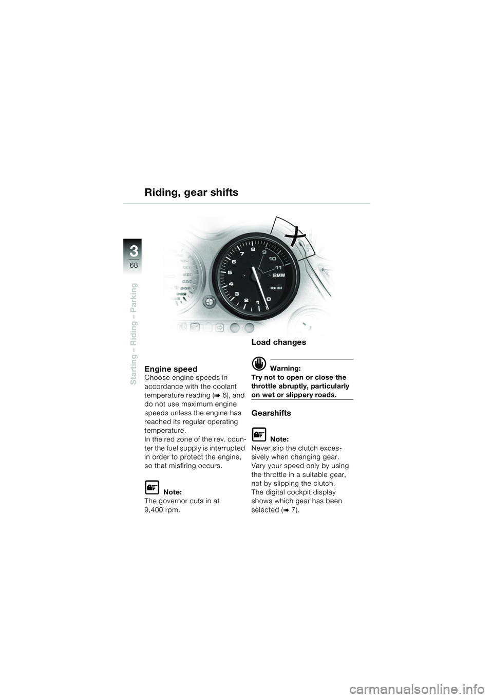 BMW MOTORRAD K 1200 GT 2002  Riders Manual (in English) 68
Starting – Riding – Parking
3
Engine speedChoose engine speeds in 
accordance with the coolant 
temperature reading (
b 6), and 
do not use maximum engine 
speeds unless the engine has 
reached