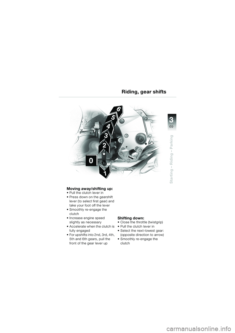 BMW MOTORRAD K 1200 GT 2002  Riders Manual (in English) 3
69
Starting – Riding – Parking
Riding, gear shifts
Moving away/shifting up: Pull the clutch lever in
 Press down on the gearshift lever (to select first gear) and 
take your foot off the lever