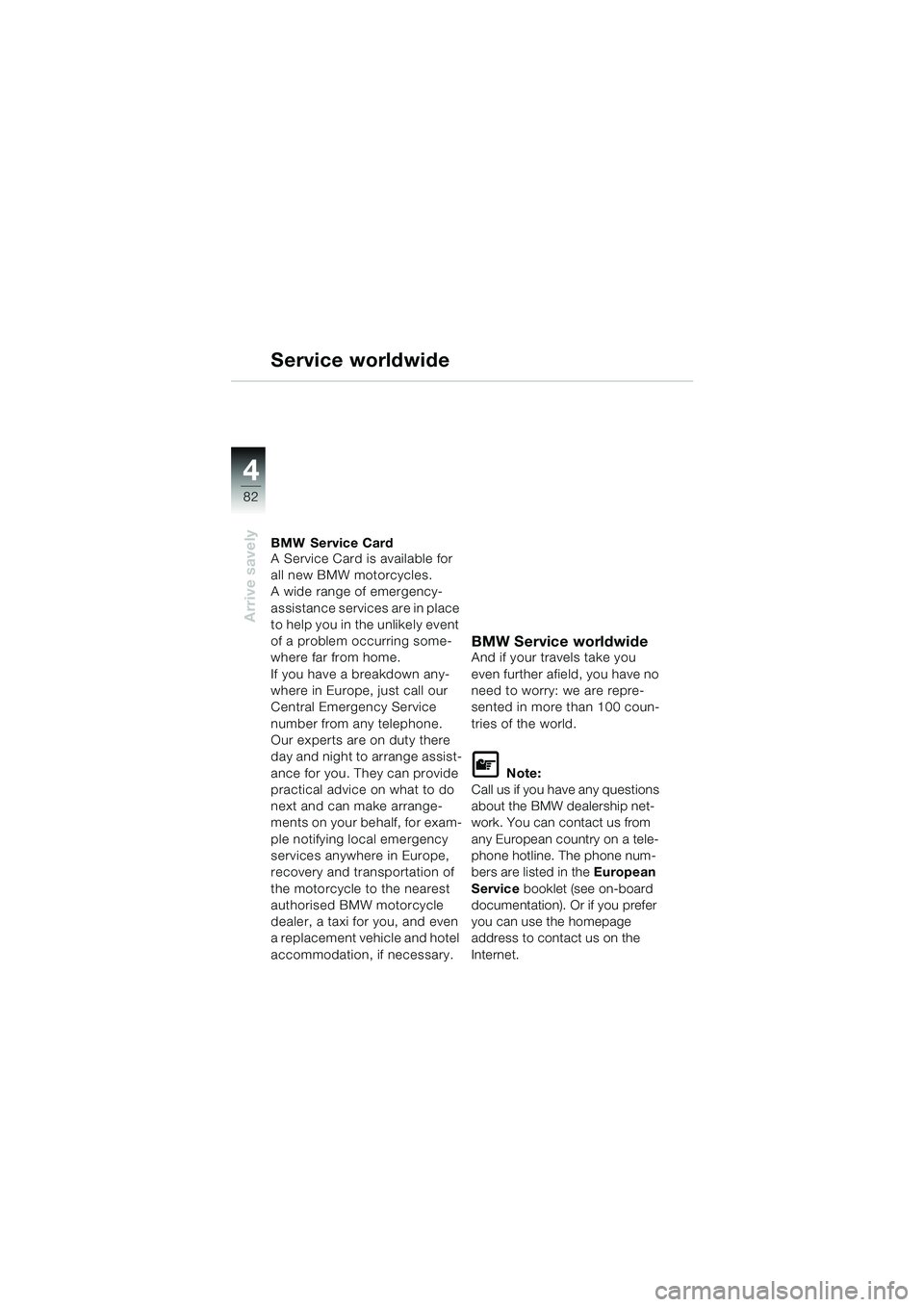 BMW MOTORRAD K 1200 GT 2002  Riders Manual (in English) 82
Arrive savely
4
Service worldwide
BMW Service Card
A Service Card is available for 
all new BMW motorcycles.
A wide range of emergency-
assistance services are in place 
to help you in the unlikely