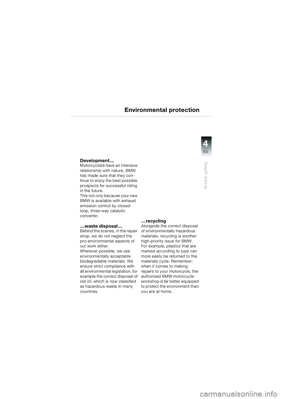 BMW MOTORRAD K 1200 GT 2002  Riders Manual (in English) 4
83
Arrive safely
Environmental protection
Development …Motorcyclists have an intensive 
relationship with nature. BMW 
has made sure that they con-
tinue to enjoy the best possible 
prospects for 
