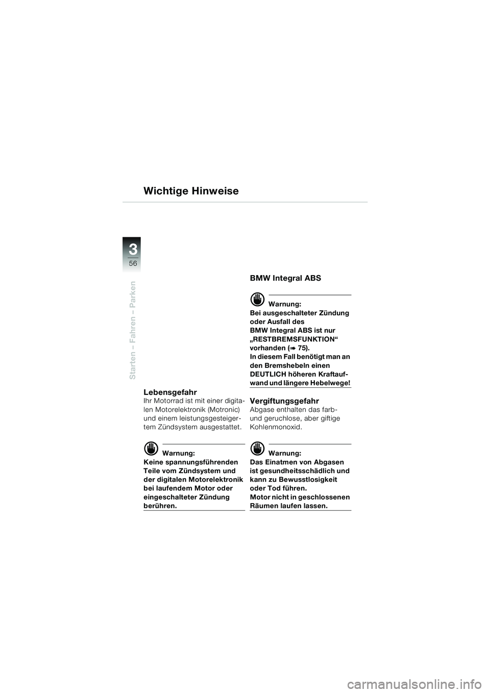BMW MOTORRAD K 1200 GT 2002  Betriebsanleitung (in German) 56
Starten – Fahren – Parken
3
Wichtige Hinweise
LebensgefahrIhr Motorrad ist mit einer digita-
len Motorelektronik (Motronic) 
und einem leistungsgesteiger-
tem Zündsystem ausgestattet.
d Warnun