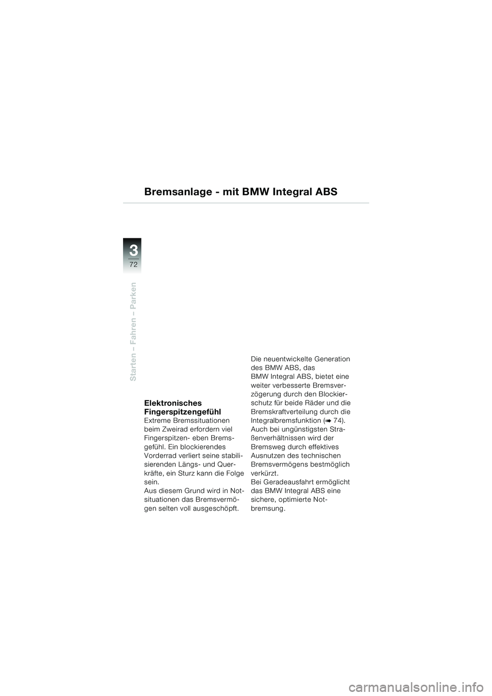 BMW MOTORRAD K 1200 GT 2002  Betriebsanleitung (in German) 72
Starten – Fahren – Parken
3
Bremsanlage - mit BMW Integral ABS
Elektronisches 
Fingerspitzengefühl
Extreme Bremssituationen 
beim Zweirad erfordern viel 
Fingerspitzen- eben Brems-
gefühl. Ei