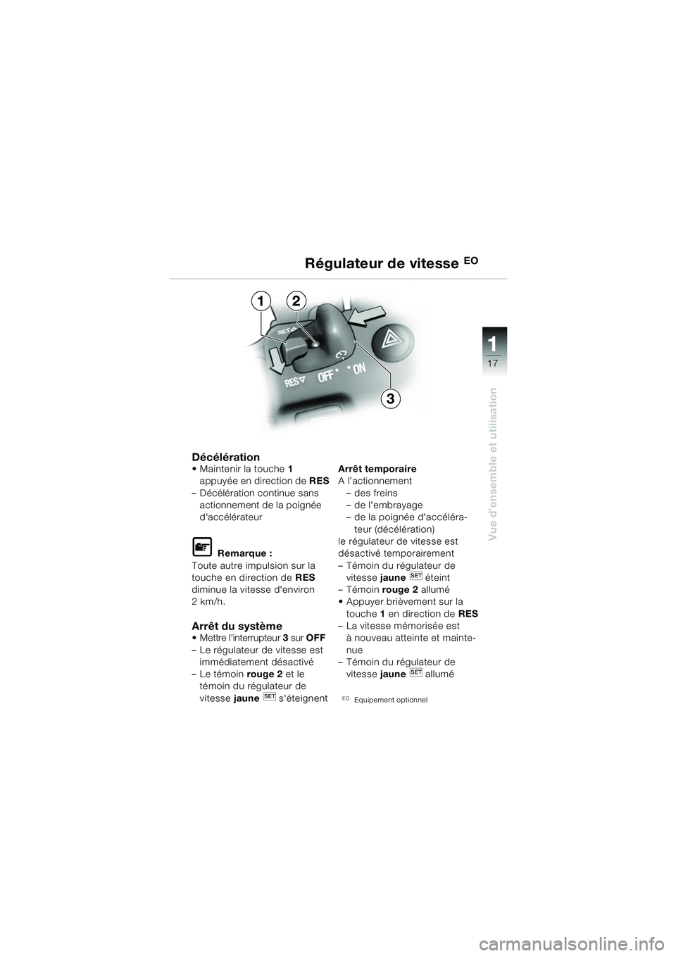 BMW MOTORRAD K 1200 GT 2002  Livret de bord (in French) 17
Vue d’ensemble et utilisation
1
Décélération Maintenir la touche1 
appuyée en direction de  RES 
– Décélération continue sans  actionnement de la poignée 
daccélérateur
L Remarque :