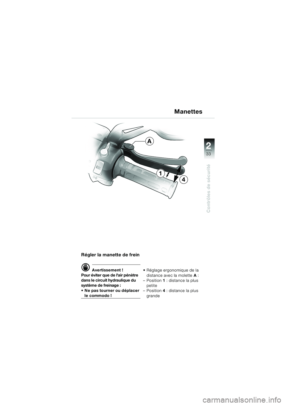 BMW MOTORRAD K 1200 GT 2002  Livret de bord (in French) 22
33
Contrôles de sécurité
2
Manettes
Régler la manette de frein
d Avertissement !
Pour éviter que de lair pénètre 
dans le circuit hydraulique du 
système de freinage : 
 Ne pas tourner ou