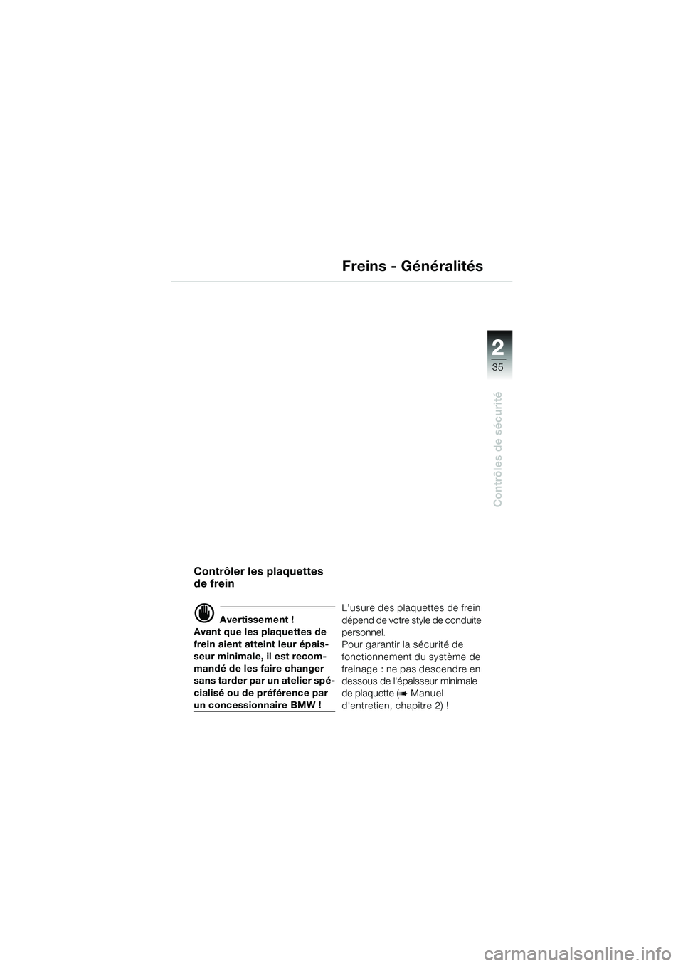BMW MOTORRAD K 1200 GT 2002  Livret de bord (in French) 22
35
Contrôles de sécurité
2
Contrôler les plaquettes 
de frein
d Avertissement !
Avant que les plaquettes de 
frein aient atteint leur épais-
seur minimale, il est recom-
mandé de les faire ch