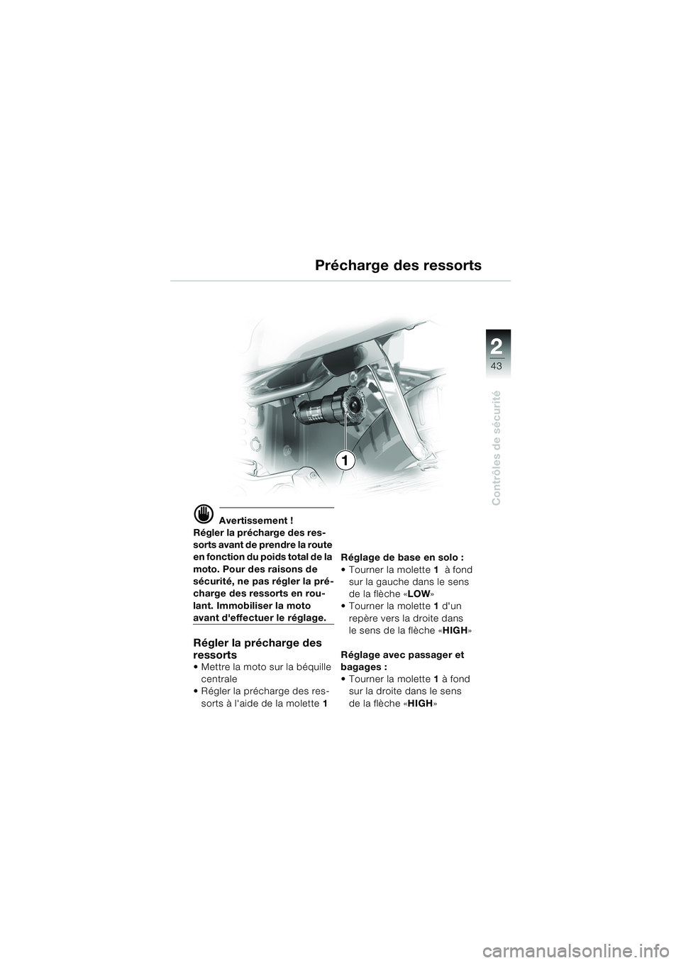 BMW MOTORRAD K 1200 GT 2002  Livret de bord (in French) 22
43
Contrôles de sécurité
2
d Avertissement !
Régler la précharge des res-
sorts avant de prendre la route 
en fonction du poids total de la 
moto. Pour des raisons de 
sécurité, ne pas régl