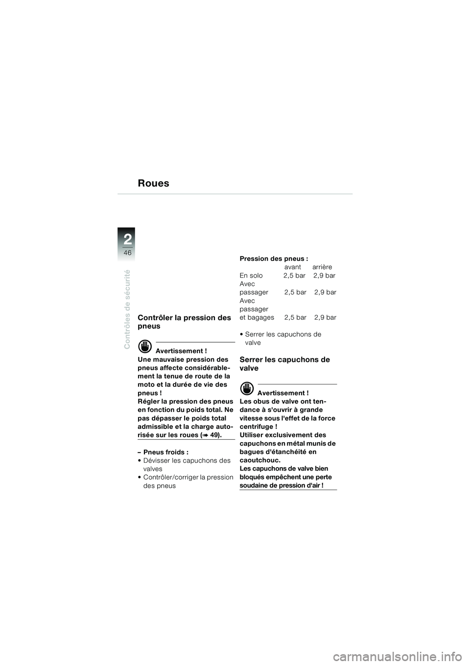 BMW MOTORRAD K 1200 GT 2002  Livret de bord (in French) 46
Contrôles de sécurité
2
Roues
Contrôler la pression des 
pneus
d Avertissement !
Une mauvaise pression des 
pneus affecte considérable-
ment la tenue de route de la 
moto et la durée de vie d