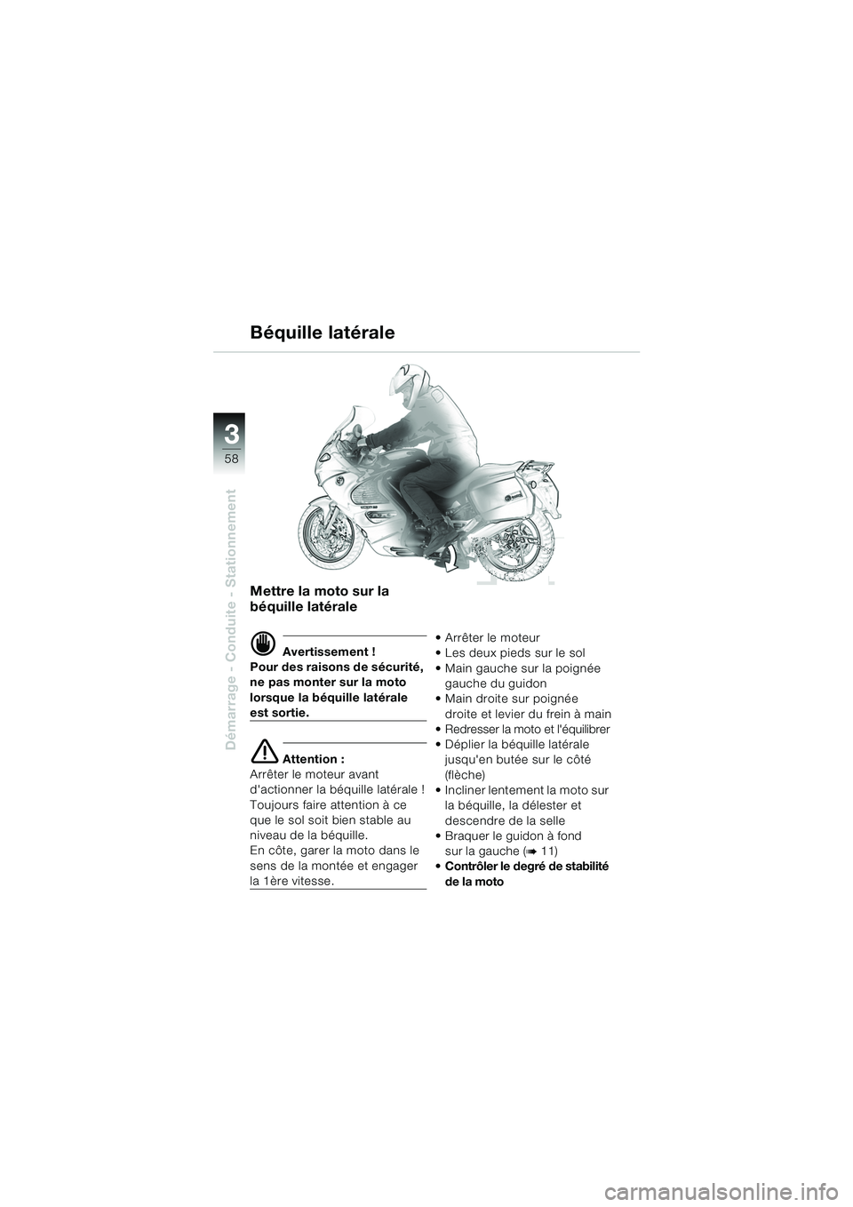 BMW MOTORRAD K 1200 GT 2002  Livret de bord (in French) 58
Démarrage - Conduite - Stationnement
3
Mettre la moto sur la 
béquille latérale
d Avertissement !
Pour des raisons de sécurité, 
ne pas monter sur la moto 
lorsque la béquille latérale 
est 