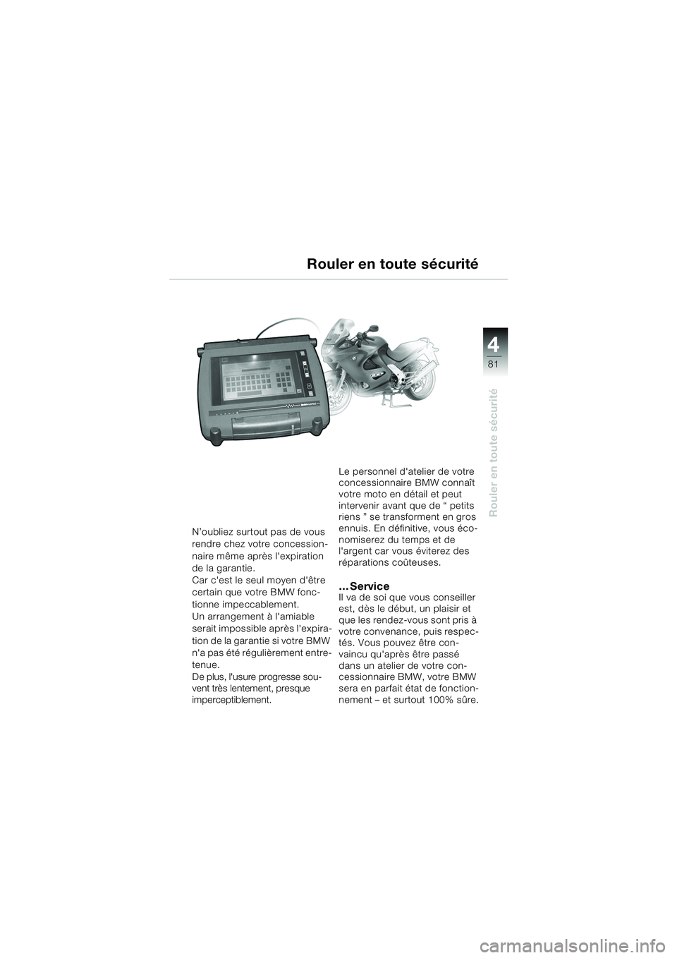 BMW MOTORRAD K 1200 GT 2002 Livret de bord (in French) 4
81
Rouler en toute sécurité
N’oubliez surtout pas de vous
rendre chez votre concession-
naire même après lexpiration
de la garantie.
Car cest le seul moyen dêtre
certain que votre BMW BMW MOTORRAD K 1200 GT 2002 Livret de bord (in French) 4
81
Rouler en toute sécurité
N’oubliez surtout pas de vous
rendre chez votre concession-
naire même après lexpiration
de la garantie.
Car cest le seul moyen dêtre
certain que votre BMW