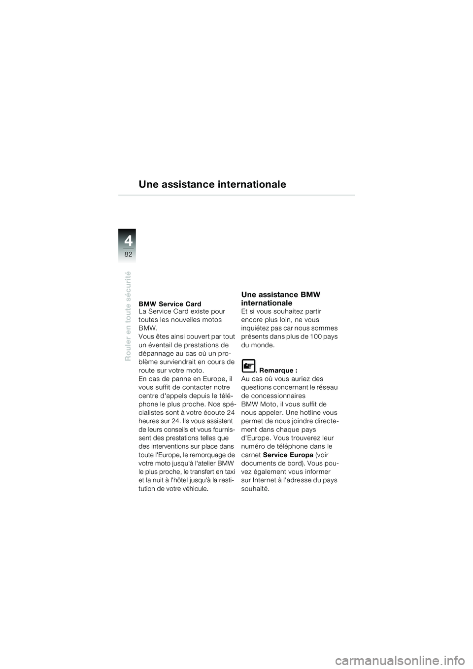 BMW MOTORRAD K 1200 GT 2002 Livret de bord (in French) 82
Rouler en toute sécurité
4
Une assistance internationale
BMW Service Card
La Service Card existe pour
toutes les nouvelles motos
BMW.
Vous êtes ainsi couvert par tout
un éventail de prestati BMW MOTORRAD K 1200 GT 2002 Livret de bord (in French) 82
Rouler en toute sécurité
4
Une assistance internationale
BMW Service Card
La Service Card existe pour
toutes les nouvelles motos
BMW.
Vous êtes ainsi couvert par tout
un éventail de prestati