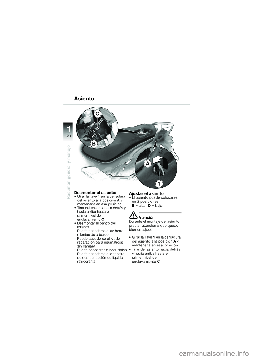 BMW MOTORRAD K 1200 GT 2002  Manual de instrucciones (in Spanish) 20
Resumen general y manejo
1
Desmontar el asiento: Girar la llave1 en la cerradura 
del asiento a la posición  A y 
mantenerla en esa posición
 Tirar del asiento hacia detrás y  hacia arriba has