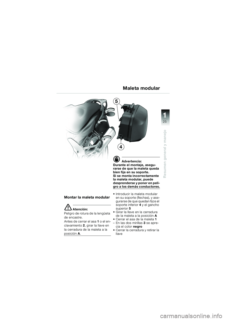 BMW MOTORRAD K 1200 GT 2002  Manual de instrucciones (in Spanish) 25
Resumen general y manejo
1
Maleta modular
Montar la maleta modular
e Atención:
Peligro de rotura de la lengüeta 
de encastre.
Antes de cerrar el asa 1  o el en-
clavamiento  2, girar la llave en 