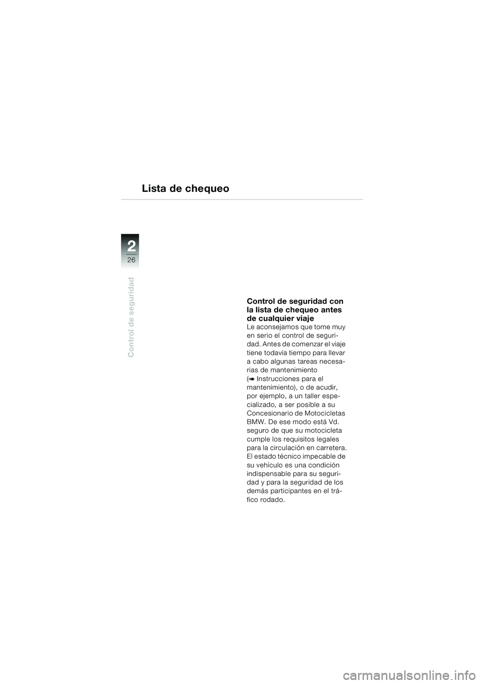 BMW MOTORRAD K 1200 GT 2002  Manual de instrucciones (in Spanish) 26
Control de seguridad
2
Lista de chequeo
Control de seguridad con 
la lista de chequeo antes 
de cualquier viaje
Le aconsejamos que tome muy 
en serio el control de seguri-
dad. Antes de comenzar el