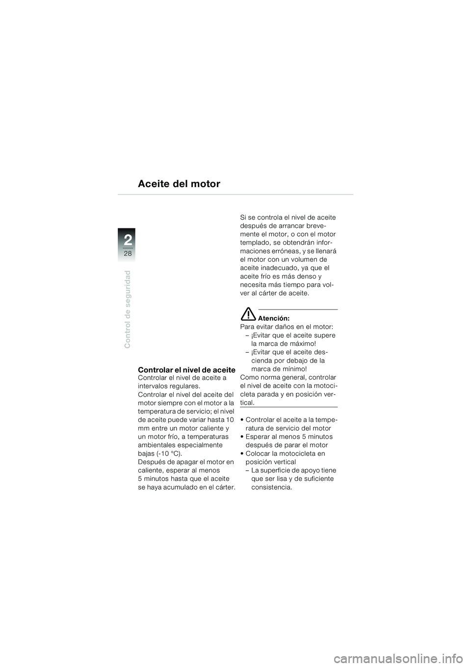 BMW MOTORRAD K 1200 GT 2002 Manual de instrucciones (in Spanish) 28
Control de seguridad
2
Aceite del motor
Controlar el nivel de aceiteControlar el nivel de aceite a
intervalos regulares.
Controlar el nivel del aceite del
motor siempre con el motor a la
tempera BMW MOTORRAD K 1200 GT 2002 Manual de instrucciones (in Spanish) 28
Control de seguridad
2
Aceite del motor
Controlar el nivel de aceiteControlar el nivel de aceite a
intervalos regulares.
Controlar el nivel del aceite del
motor siempre con el motor a la
tempera