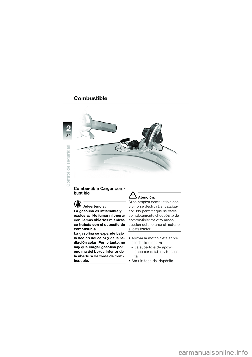 BMW MOTORRAD K 1200 GT 2002  Manual de instrucciones (in Spanish) 30
Control de seguridad
2
Combustible
Combustible Cargar com-
bustible
d Advertencia:
La gasolina es inflamable y 
explosiva. No fumar ni operar 
con llamas abiertas mientras 
se trabaja con el depós