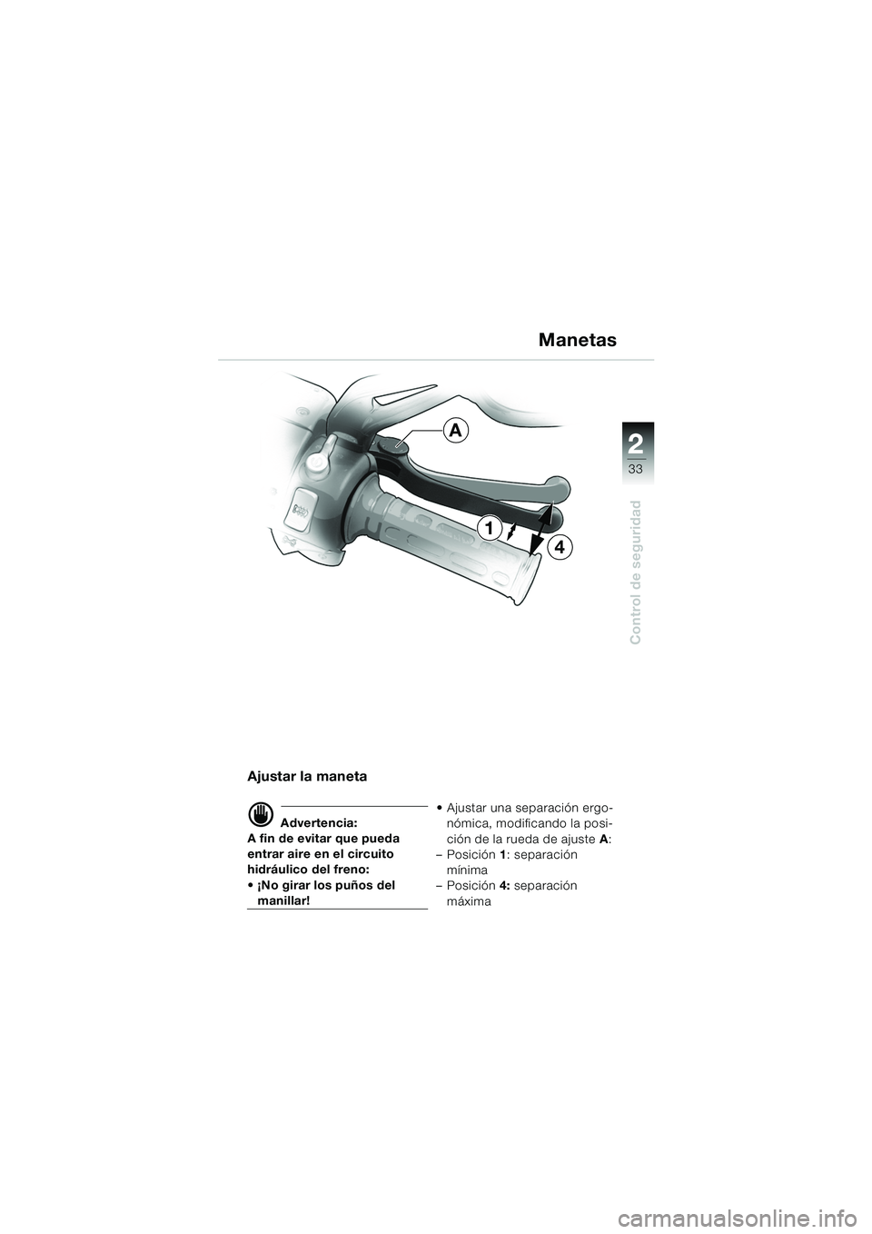 BMW MOTORRAD K 1200 GT 2002  Manual de instrucciones (in Spanish) 22
33
Control de seguridad
2
Manetas
Ajustar la maneta
d Advertencia:
A fin de evitar que pueda 
entrar aire en el circuito 
hidráulico del freno: 
 ¡No girar los puños del 
manillar!  Ajustar un