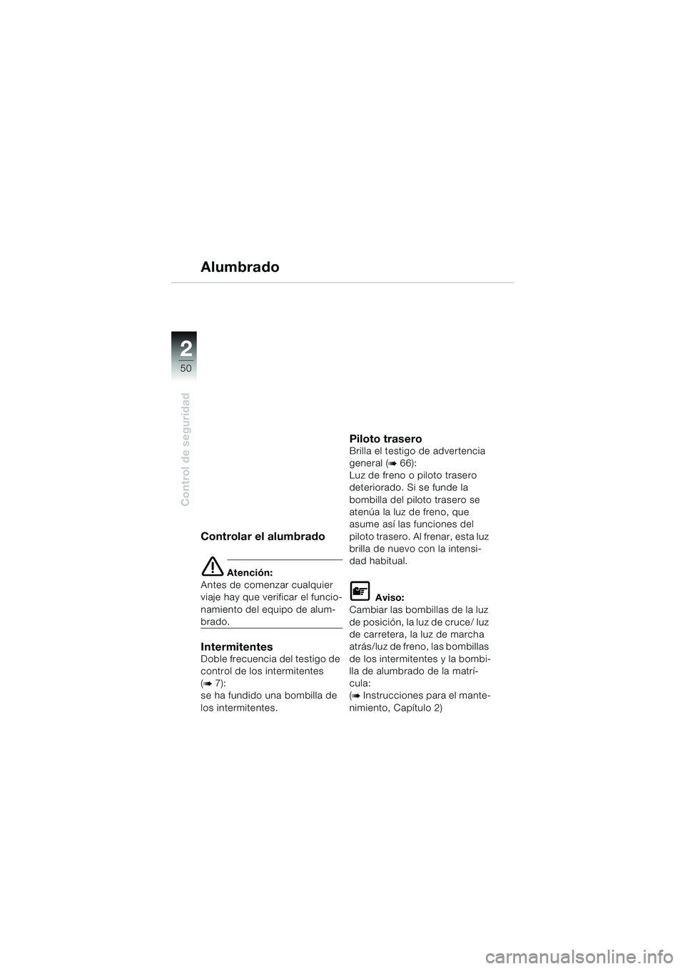 BMW MOTORRAD K 1200 GT 2002  Manual de instrucciones (in Spanish) 50
Control de seguridad
2
Controlar el alumbrado
e Atención:
Antes de comenzar cualquier 
viaje hay que verificar el funcio-
namiento del equipo de alum-
brado.
IntermitentesDoble frecuencia del test