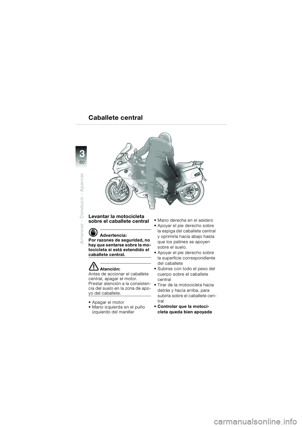 BMW MOTORRAD K 1200 GT 2002  Manual de instrucciones (in Spanish) 60
Arrancar - Conducir - Aparcar
3
Levantar la motocicleta 
sobre el caballete central
d Advertencia:
Por razones de seguridad, no 
hay que sentarse sobre la mo-
tocicleta si está extendido el 
cabal