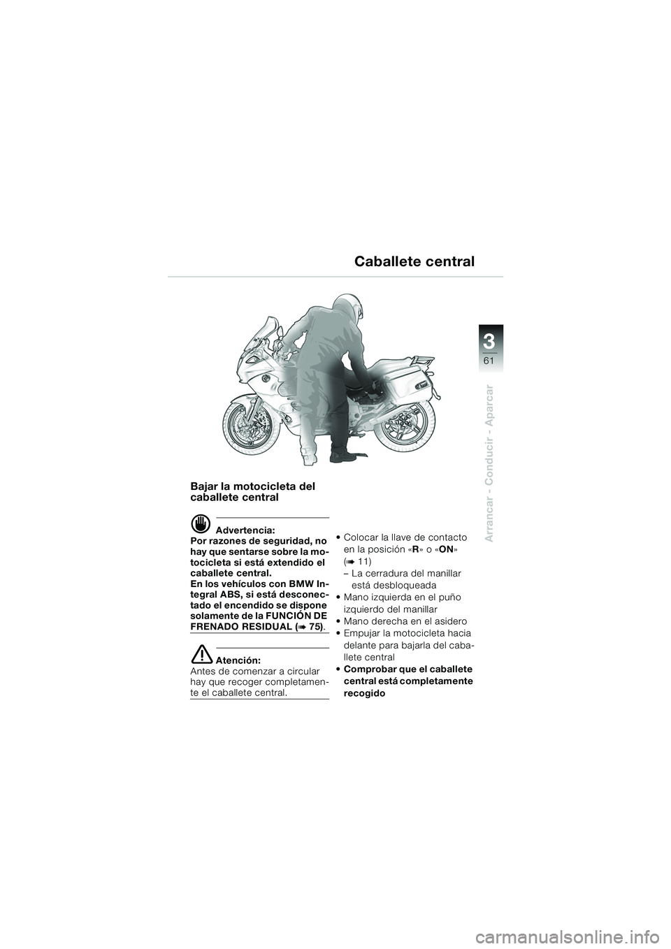 BMW MOTORRAD K 1200 GT 2002  Manual de instrucciones (in Spanish) 3
61
Arrancar - Conducir - Aparcar
Bajar la motocicleta del 
caballete central
d Advertencia:
Por razones de seguridad, no 
hay que sentarse sobre la mo-
tocicleta si está extendido el 
caballete cen