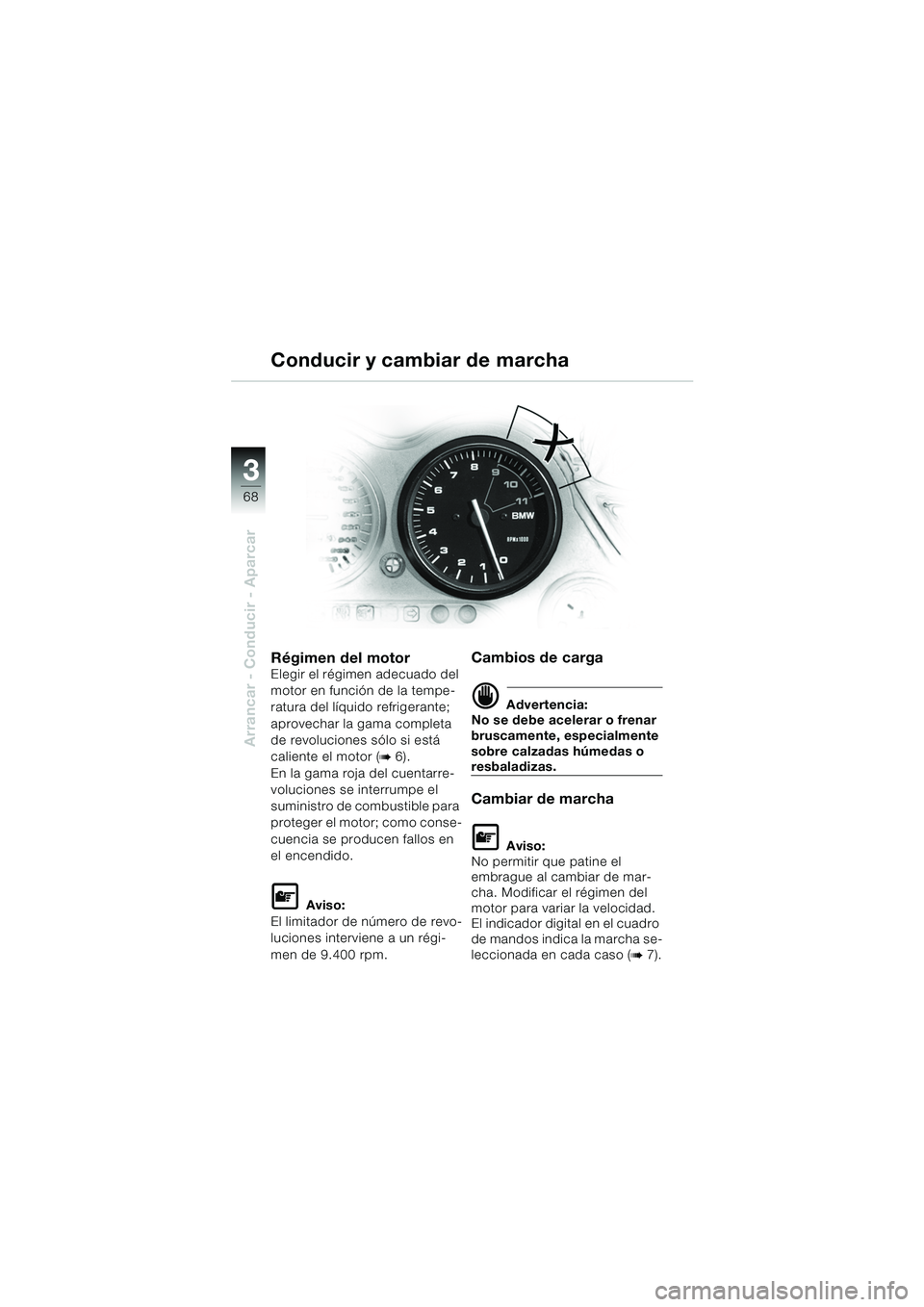 BMW MOTORRAD K 1200 GT 2002  Manual de instrucciones (in Spanish) 68
Arrancar - Conducir - Aparcar
3
Régimen del motorElegir el régimen adecuado del 
motor en función de la tempe-
ratura del líquido refrigerante; 
aprovechar la gama completa 
de revoluciones só