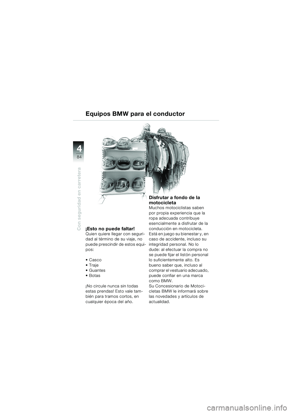 BMW MOTORRAD K 1200 GT 2002  Manual de instrucciones (in Spanish) 84
Con seguridad en carretera
4
Equipos BMW para el conductor
¡Esto no puede faltar!Quien quiere llegar con seguri-
dad al término de su viaje, no 
puede prescindir de estos equi-
pos:
Casco
Traje