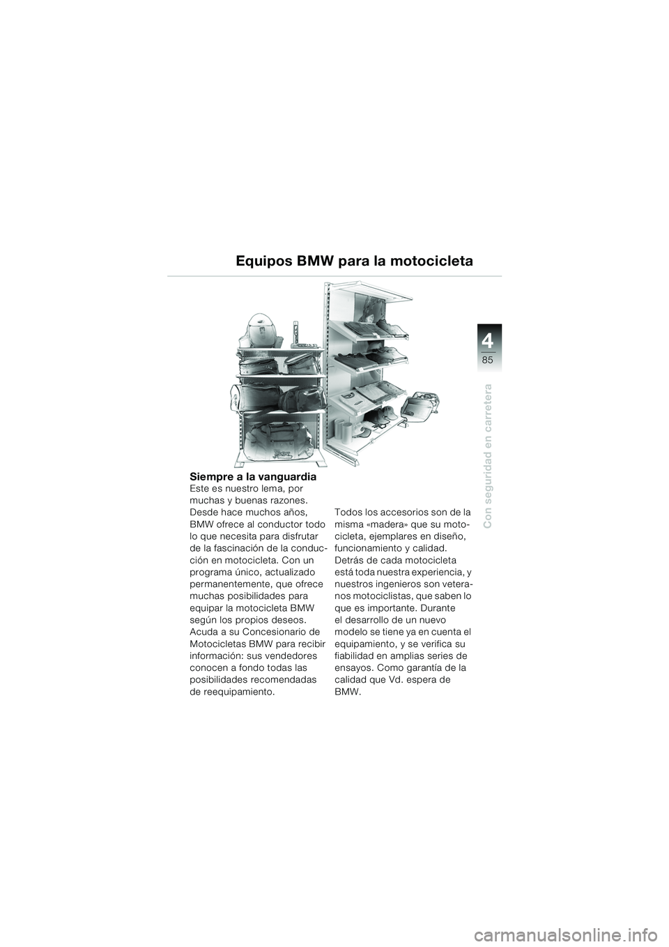 BMW MOTORRAD K 1200 GT 2002 Manual de instrucciones (in Spanish) 4
85
Con seguridad en carretera
Equipos BMW para la motocicleta
Siempre a la vanguardiaEste es nuestro lema, por
muchas y buenas razones.
Desde hace muchos años,
BMW ofrece al conductor todo
lo q BMW MOTORRAD K 1200 GT 2002 Manual de instrucciones (in Spanish) 4
85
Con seguridad en carretera
Equipos BMW para la motocicleta
Siempre a la vanguardiaEste es nuestro lema, por
muchas y buenas razones.
Desde hace muchos años,
BMW ofrece al conductor todo
lo q