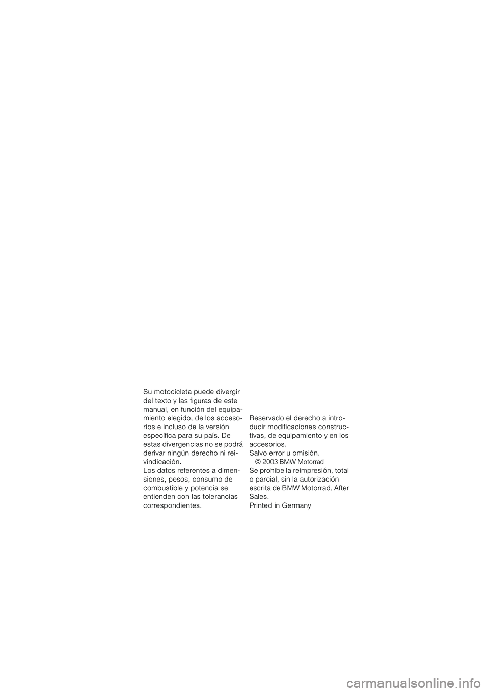 BMW MOTORRAD K 1200 GT 2002  Manual de instrucciones (in Spanish) Su motocicleta puede divergir 
del texto y las figuras de este 
manual, en función del equipa-
miento elegido, de los acceso-
rios e incluso de la versión 
específica para su país. De 
estas diver