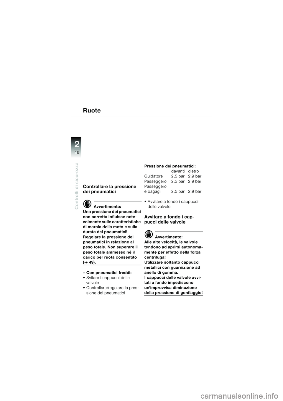 BMW MOTORRAD K 1200 GT 2002 Libretto di uso e manutenzione (in Italian) 46
Controlli di sicurezza
2
Ruote
Controllare la pressione
dei pneumatici
d Avvertimento:
Una pressione dei pneumatici
non corretta influisce note-
volmente sulle caratteristiche
di marcia della mo BMW MOTORRAD K 1200 GT 2002 Libretto di uso e manutenzione (in Italian) 46
Controlli di sicurezza
2
Ruote
Controllare la pressione
dei pneumatici
d Avvertimento:
Una pressione dei pneumatici
non corretta influisce note-
volmente sulle caratteristiche
di marcia della mo