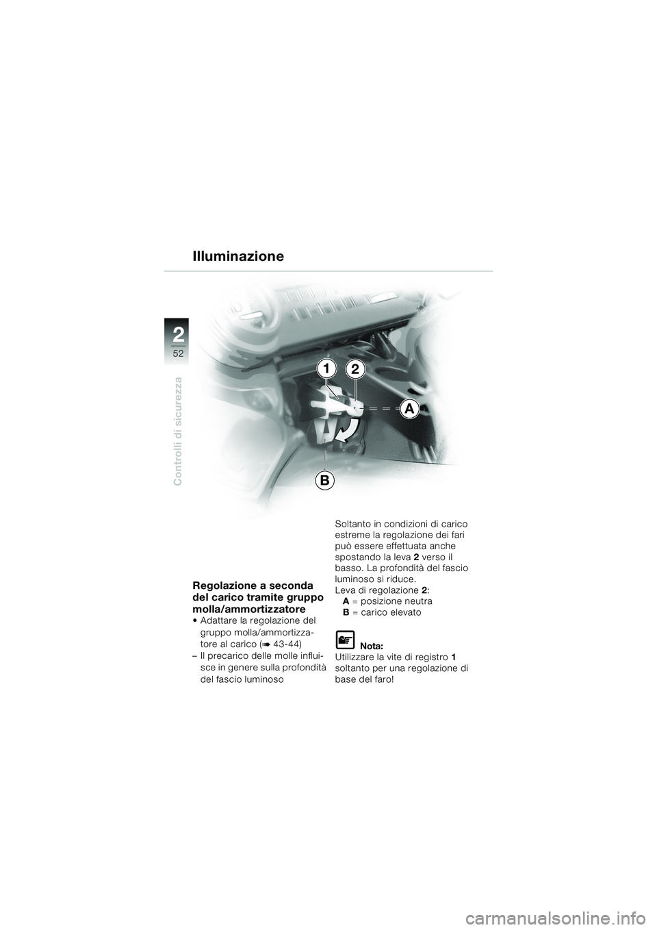 BMW MOTORRAD K 1200 GT 2002  Libretto di uso e manutenzione (in Italian) 52
Controlli di sicurezza
2
Regolazione a seconda 
del carico tramite gruppo 
molla/ammortizzatore
 Adattare la regolazione del gruppo molla/ammortizza-
tore al carico (
b 43-44)
– Il precarico del
