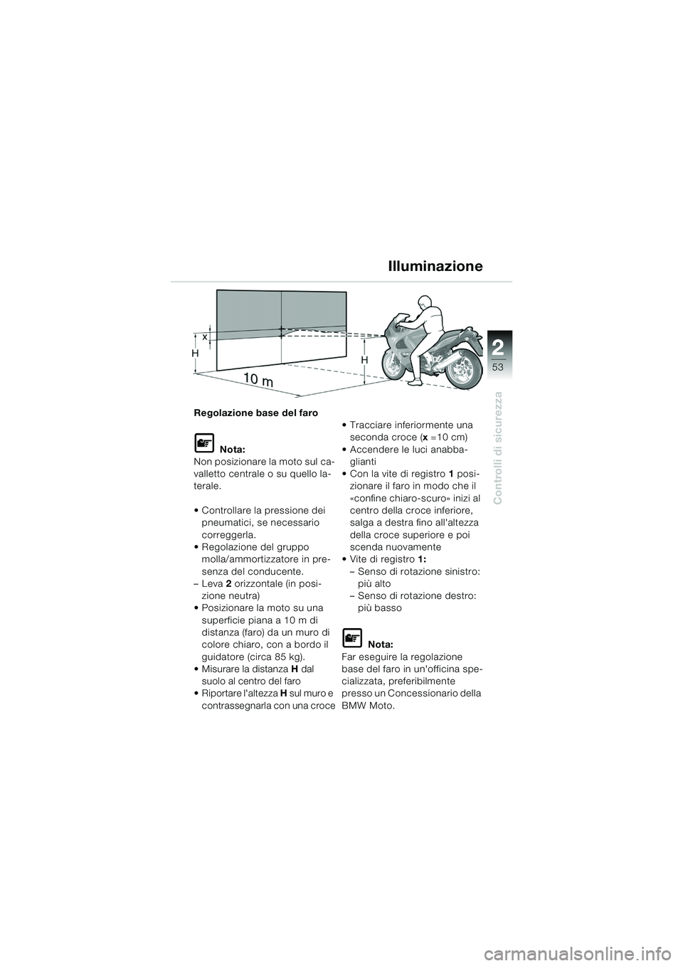 BMW MOTORRAD K 1200 GT 2002 Libretto di uso e manutenzione (in Italian) 22
53
Controlli di sicurezza
2
Regolazione base del faro
L Nota:
Non posizionare la moto sul ca-
valletto centrale o su quello la-
terale.
Controllare la pressione dei pneumatici, se necessario
co BMW MOTORRAD K 1200 GT 2002 Libretto di uso e manutenzione (in Italian) 22
53
Controlli di sicurezza
2
Regolazione base del faro
L Nota:
Non posizionare la moto sul ca-
valletto centrale o su quello la-
terale.
Controllare la pressione dei pneumatici, se necessario
co