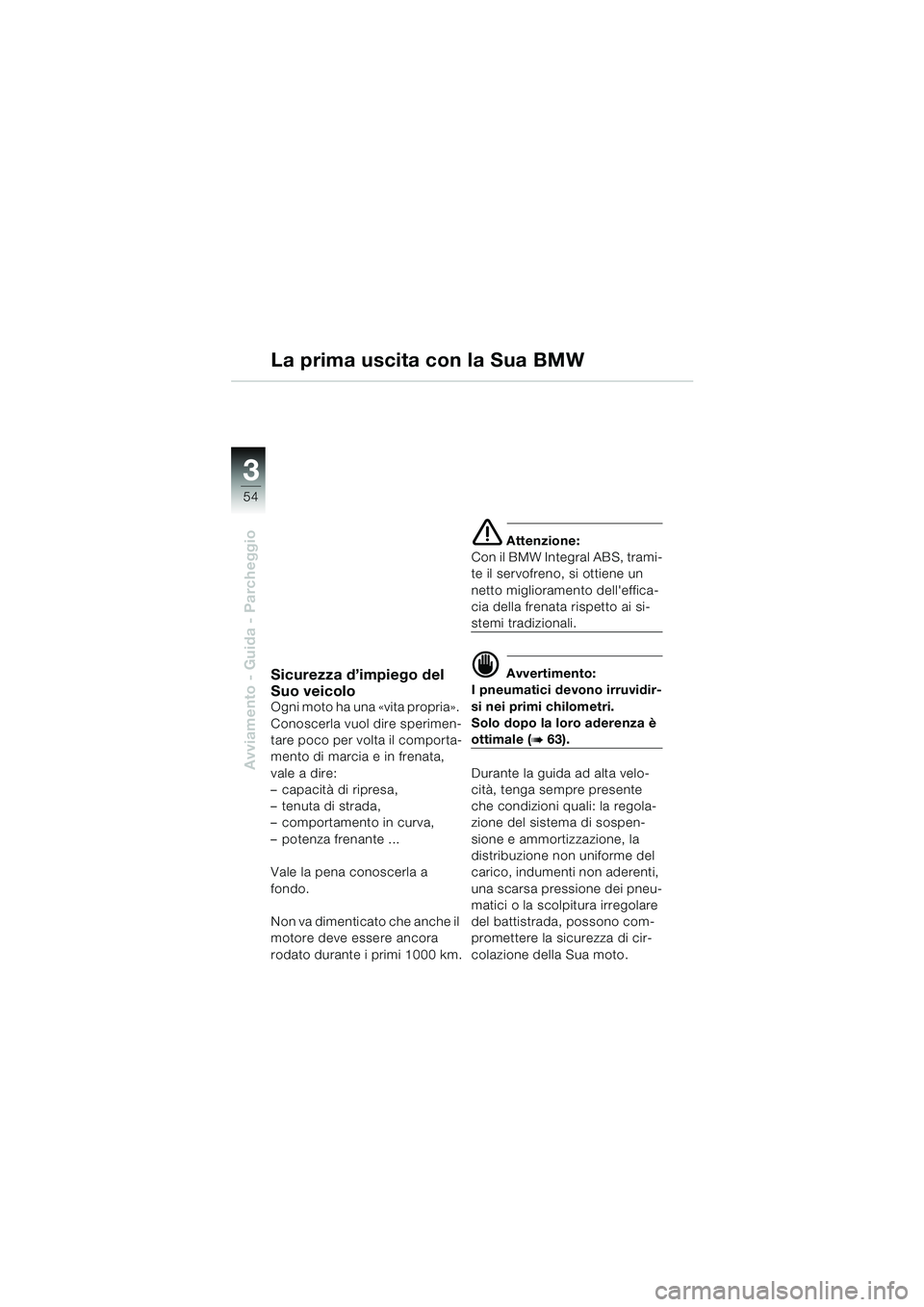 BMW MOTORRAD K 1200 GT 2002 Libretto di uso e manutenzione (in Italian) 54
Avviamento - Guida - Parcheggio
3
Sicurezza d’impiego del
Suo veicolo
Ogni moto ha una «vita propria».
Conoscerla vuol dire sperimen-
tare poco per volta il comporta-
mento di marcia e in fre BMW MOTORRAD K 1200 GT 2002 Libretto di uso e manutenzione (in Italian) 54
Avviamento - Guida - Parcheggio
3
Sicurezza d’impiego del
Suo veicolo
Ogni moto ha una «vita propria».
Conoscerla vuol dire sperimen-
tare poco per volta il comporta-
mento di marcia e in fre