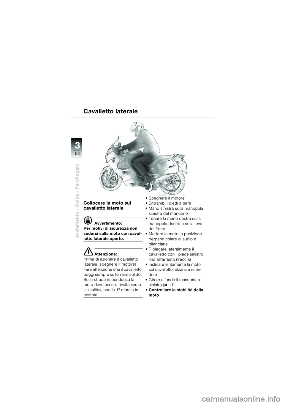 BMW MOTORRAD K 1200 GT 2002  Libretto di uso e manutenzione (in Italian) 58
Avviamento - Guida - Parcheggio
3
Collocare la moto sul 
cavalletto laterale
d Avvertimento:
Per motivi di sicurezza non 
sedersi sulla moto con caval-
letto laterale aperto.
e Attenzione:
Prima di