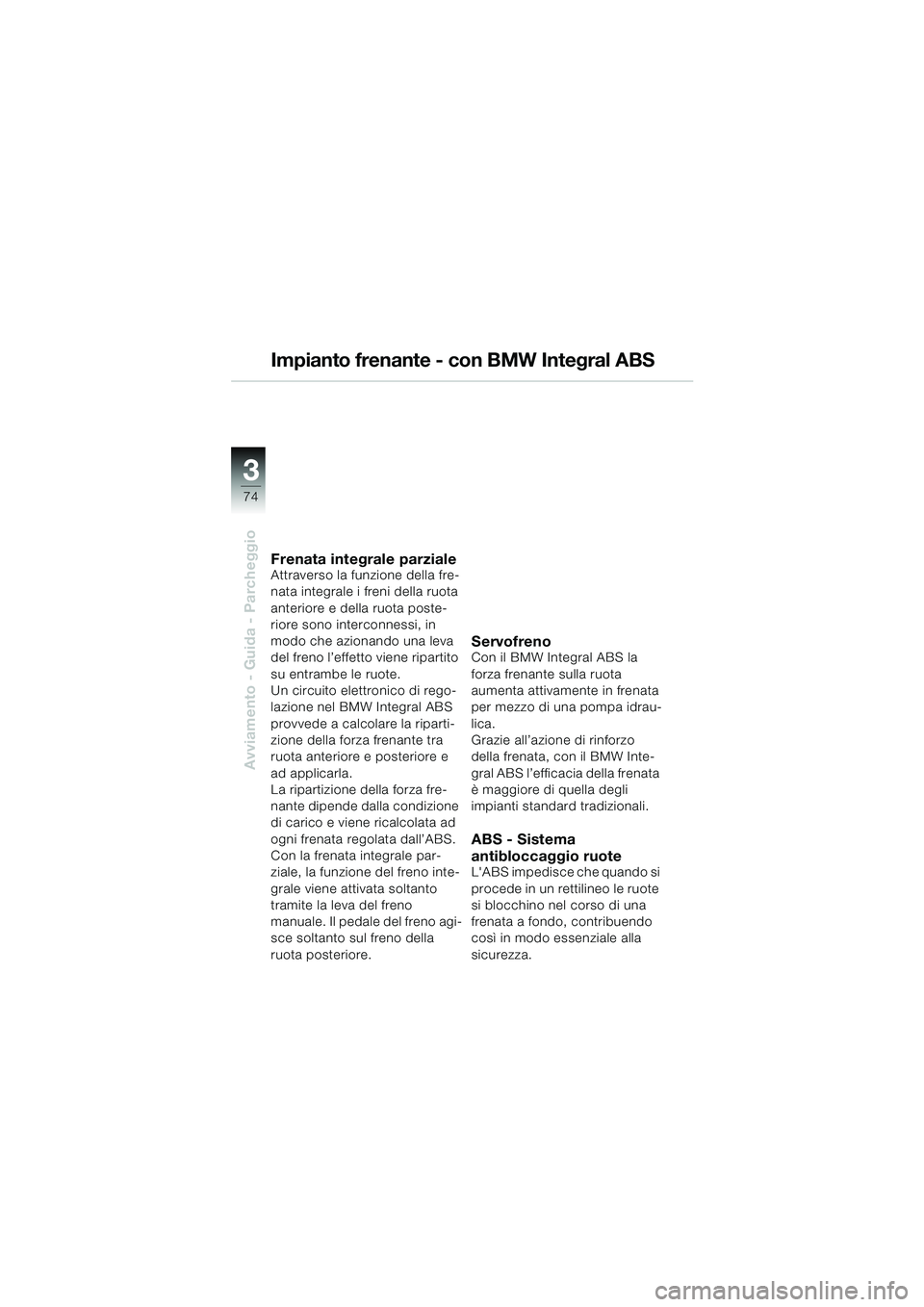 BMW MOTORRAD K 1200 GT 2002 Libretto di uso e manutenzione (in Italian) 74
Avviamento - Guida - Parcheggio
3
Impianto frenante - con BMW Integral ABS
Frenata integrale parzialeAttraverso la funzione della fre-
nata integrale i freni della ruota
anteriore e della ruota po BMW MOTORRAD K 1200 GT 2002 Libretto di uso e manutenzione (in Italian) 74
Avviamento - Guida - Parcheggio
3
Impianto frenante - con BMW Integral ABS
Frenata integrale parzialeAttraverso la funzione della fre-
nata integrale i freni della ruota
anteriore e della ruota po