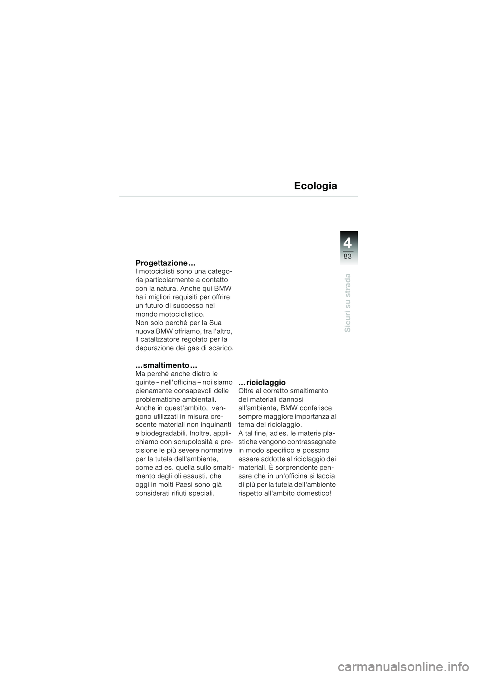 BMW MOTORRAD K 1200 GT 2002 Libretto di uso e manutenzione (in Italian) 4
83
Sicuri su strada
Ecologia
Progettazione …I motociclisti sono una catego-
ria particolarmente a contatto
con la natura. Anche qui BMW
ha i migliori requisiti per offrire
un futuro di successo BMW MOTORRAD K 1200 GT 2002 Libretto di uso e manutenzione (in Italian) 4
83
Sicuri su strada
Ecologia
Progettazione …I motociclisti sono una catego-
ria particolarmente a contatto
con la natura. Anche qui BMW
ha i migliori requisiti per offrire
un futuro di successo