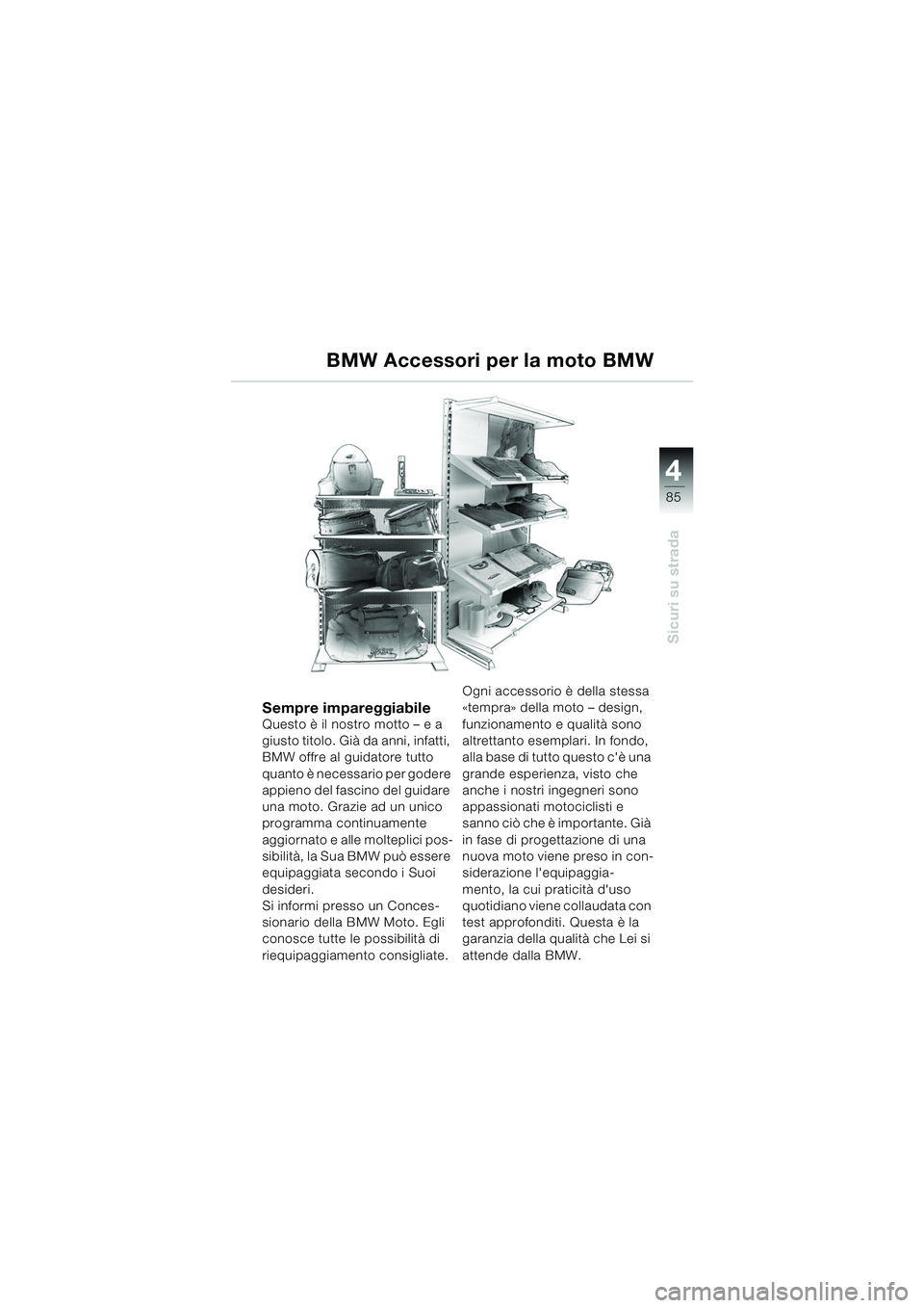 BMW MOTORRAD K 1200 GT 2002 Libretto di uso e manutenzione (in Italian) 4
85
Sicuri su strada
BMW Accessori per la moto BMW
Sempre impareggiabileQuesto è il nostro motto – e a
giusto titolo. Già da anni, infatti,
BMW offre al guidatore tutto
quanto è necessario pe BMW MOTORRAD K 1200 GT 2002 Libretto di uso e manutenzione (in Italian) 4
85
Sicuri su strada
BMW Accessori per la moto BMW
Sempre impareggiabileQuesto è il nostro motto – e a
giusto titolo. Già da anni, infatti,
BMW offre al guidatore tutto
quanto è necessario pe