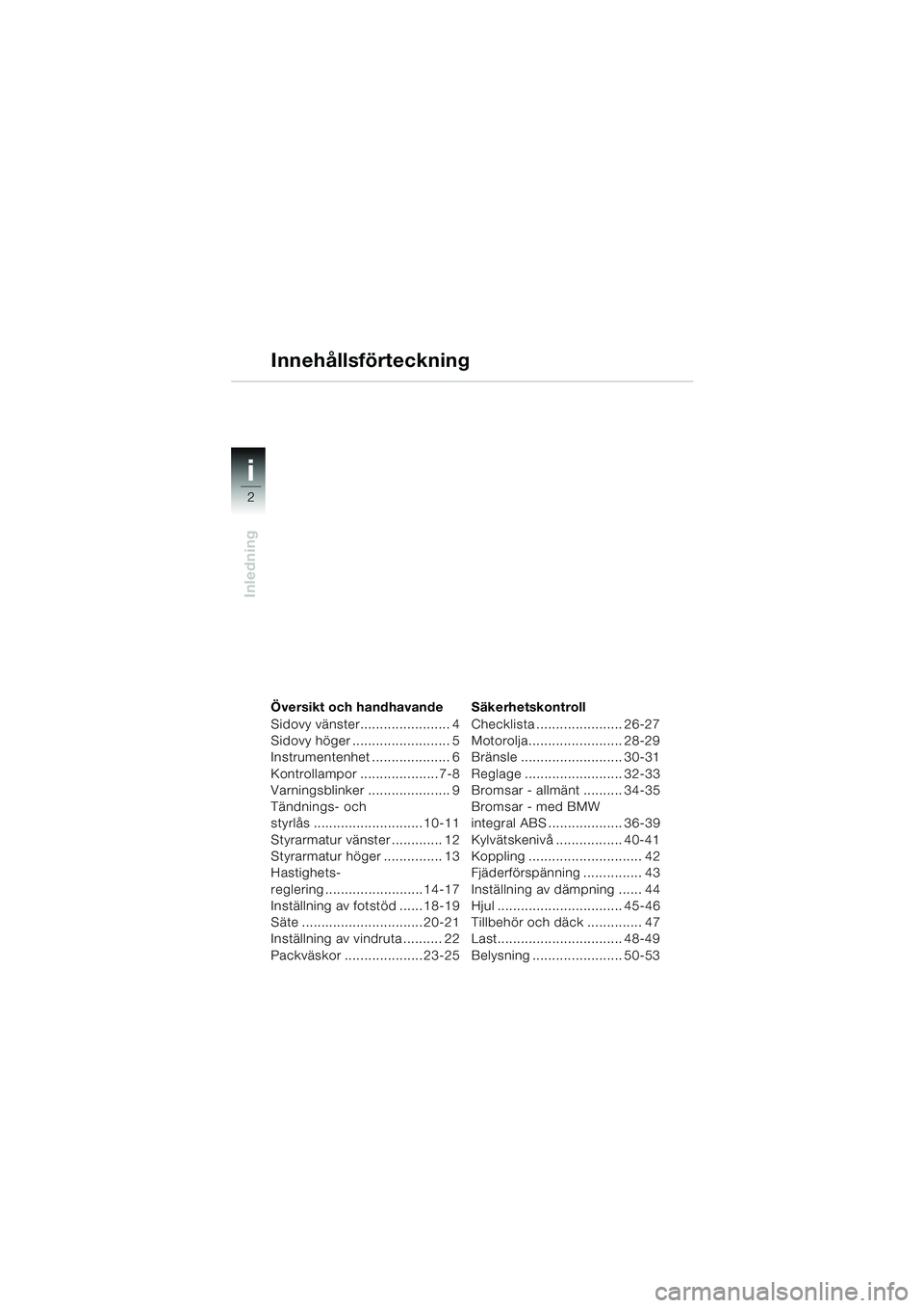 BMW MOTORRAD K 1200 GT 2002 Instruktionsbok (in Swedish) 2
Inledning
i
Översikt och handhavande
Sidovy vänster....................... 4
Sidovy höger ......................... 5
Instrumentenhet .................... 6
Kontrollampor .................... 7-8 BMW MOTORRAD K 1200 GT 2002 Instruktionsbok (in Swedish) 2
Inledning
i
Översikt och handhavande
Sidovy vänster....................... 4
Sidovy höger ......................... 5
Instrumentenhet .................... 6
Kontrollampor .................... 7-8