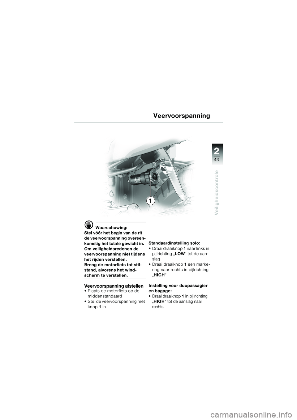 BMW MOTORRAD K 1200 GT 2002  Handleiding (in Dutch) 22
43
Veiligheidscontrole
2
d Waarschuwing:
Stel vóór het begin van de rit 
de veervoorspanning overeen-
komstig het totale gewicht in.
Om veiligheidsredenen de 
veervoorspanning niet tijdens 
het r