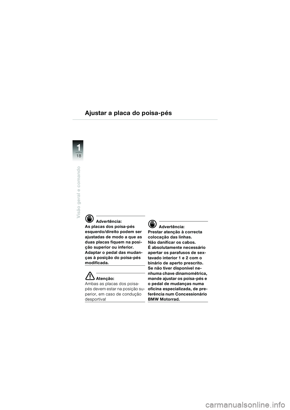 BMW MOTORRAD K 1200 GT 2002  Manual do condutor (in Portuguese) 18
Visão geral e comando
1
Ajustar a placa do poisa-pés
d Advertência:
As placas dos poisa-pés 
esquerdo/direito podem ser 
ajustadas de modo a que as 
duas placas fiquem na posi-
ção superior o