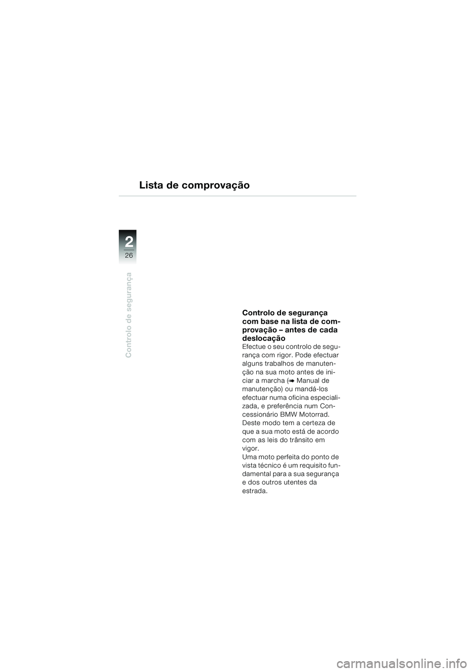 BMW MOTORRAD K 1200 GT 2002  Manual do condutor (in Portuguese) 26
Controlo de segurança
2
Lista de comprovação
Controlo de segurança 
com base na lista de com-
provação – antes de cada 
deslocação
Efectue o seu controlo de segu-
rança com rigor. Pode e