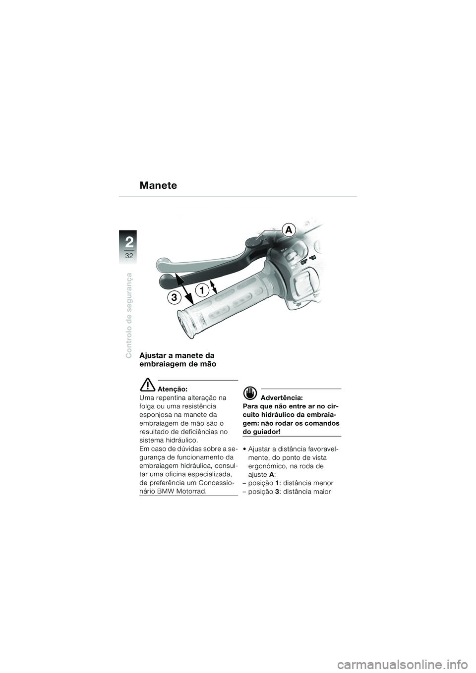BMW MOTORRAD K 1200 GT 2002  Manual do condutor (in Portuguese) 32
Controlo de segurança
2
Ajustar a manete da 
embraiagem de mão
e Atenção:
Uma repentina alteração na 
folga ou uma resistência 
esponjosa na manete da 
embraiagem de mão são o 
resultado d
