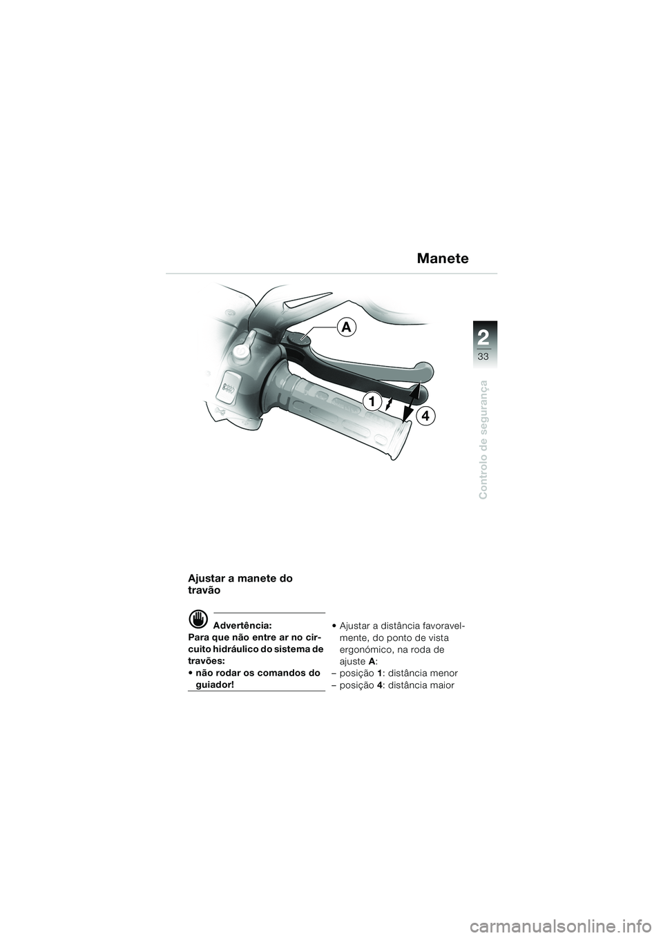 BMW MOTORRAD K 1200 GT 2002  Manual do condutor (in Portuguese) 22
33
Controlo de segurança
2
Manete
Ajustar a manete do 
travão
d Advertência:
Para que não entre ar no cir-
cuito hidráulico do sistema de 
travões: 
 não rodar os comandos do 
guiador!  Aj