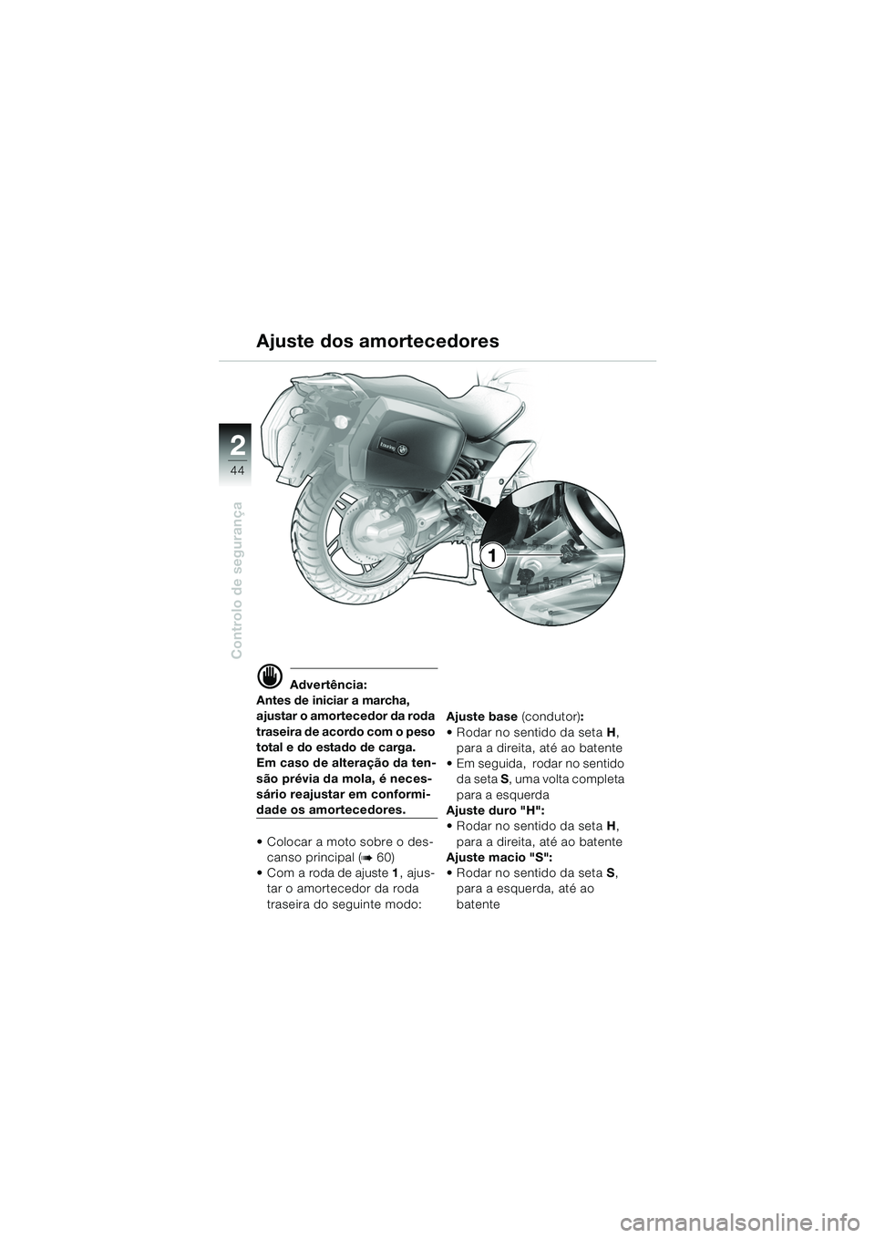 BMW MOTORRAD K 1200 GT 2002  Manual do condutor (in Portuguese) 44
Controlo de segurança
2
d Advertência:
Antes de iniciar a marcha, 
ajustar o amortecedor da roda 
traseira de acordo com o peso 
total e do estado de carga.
Em caso de alteração da ten-
são pr