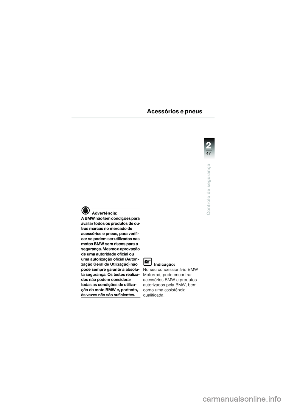 BMW MOTORRAD K 1200 GT 2002  Manual do condutor (in Portuguese) 22
47
Controlo de segurança
2
d Advertência:
A BMW não tem condições para 
avaliar todos os produtos de ou-
tras marcas no mercado de 
acessórios e pneus, para verifi-
car se podem ser utilizado